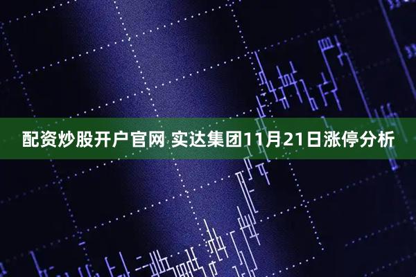 配资炒股开户官网 实达集团11月21日涨停分析